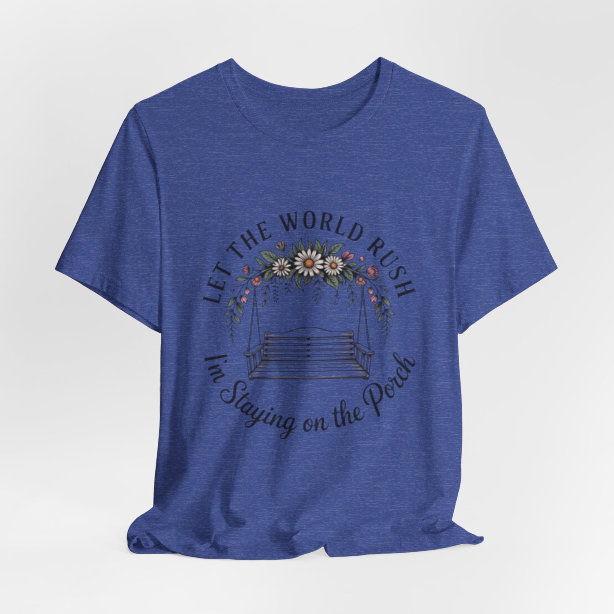 Let the World Rush — Porch Swing T-Shirt ("Let the World Rush I'm Staying on the Porch")