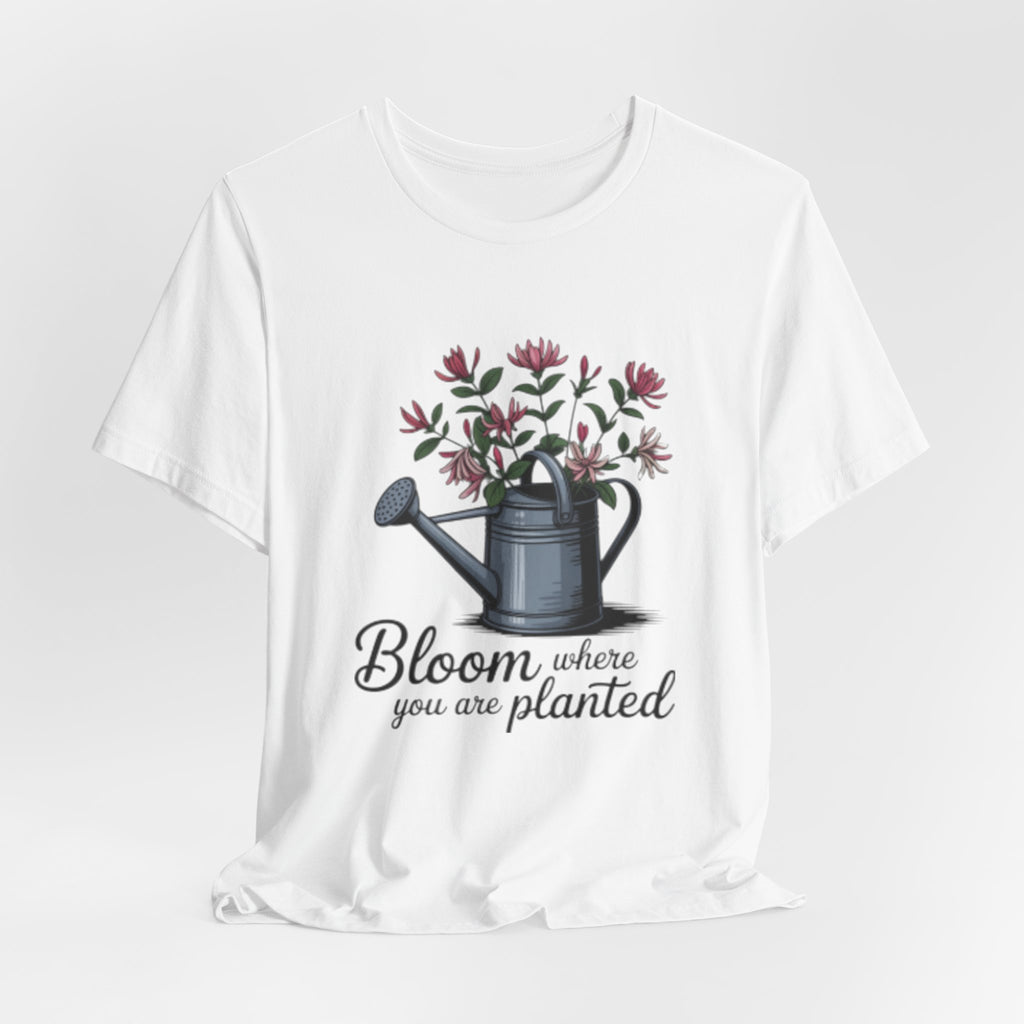 Bloom Where You Are Planted T-Shirt — Watering Can Floral Tee for Gardeners & Nature Lovers