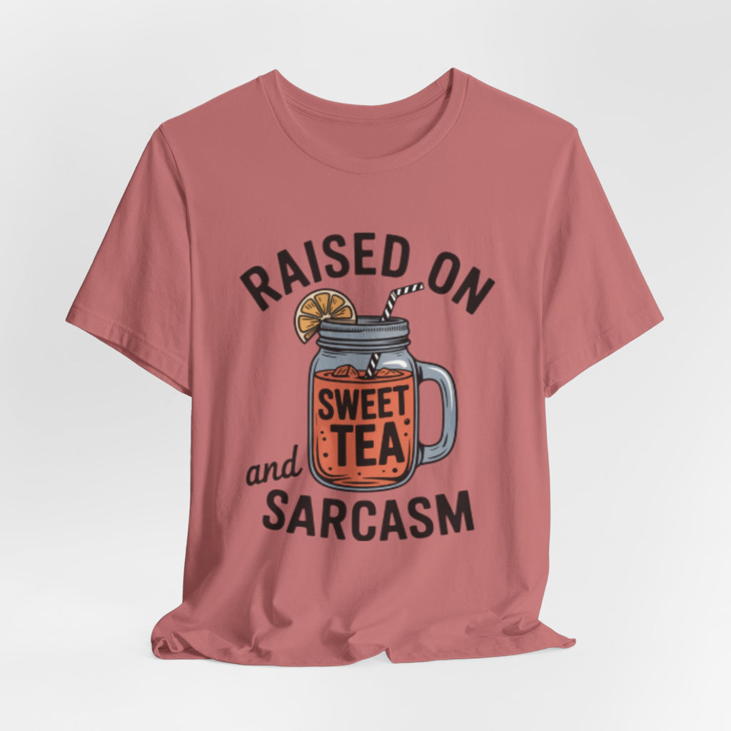 Raised on Sweet Tea and Sarcasm Southern Tee