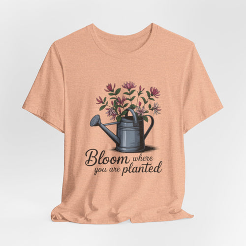 Bloom Where You Are Planted T-Shirt — Watering Can Floral Tee for Gardeners & Nature Lovers