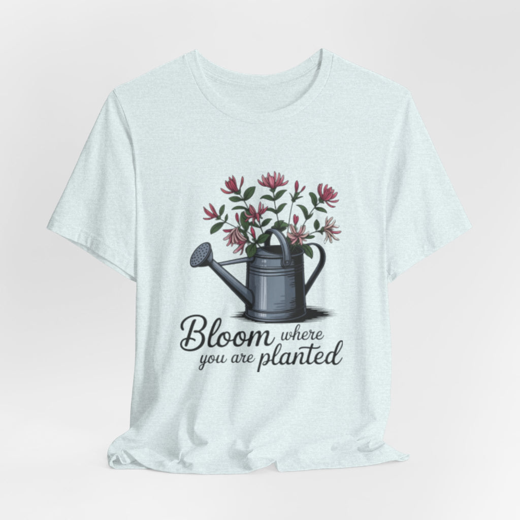 Bloom Where You Are Planted T-Shirt — Watering Can Floral Tee for Gardeners & Nature Lovers