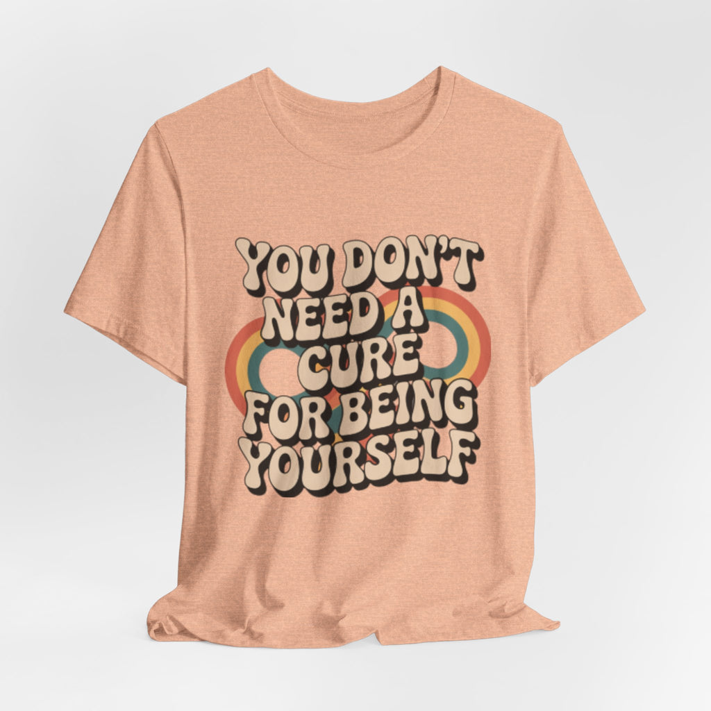 You Don't Need a Cure For Being Yourself Pride Tee