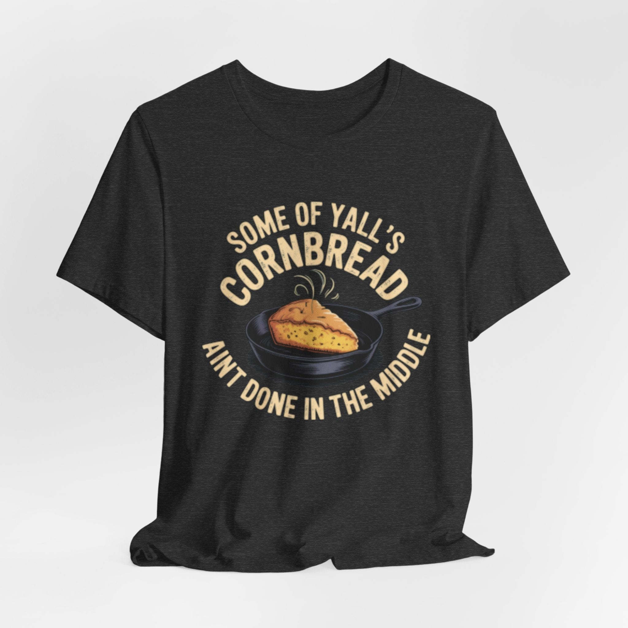 Some of Y'all's Cornbread Ain't Done Skillet Tee
