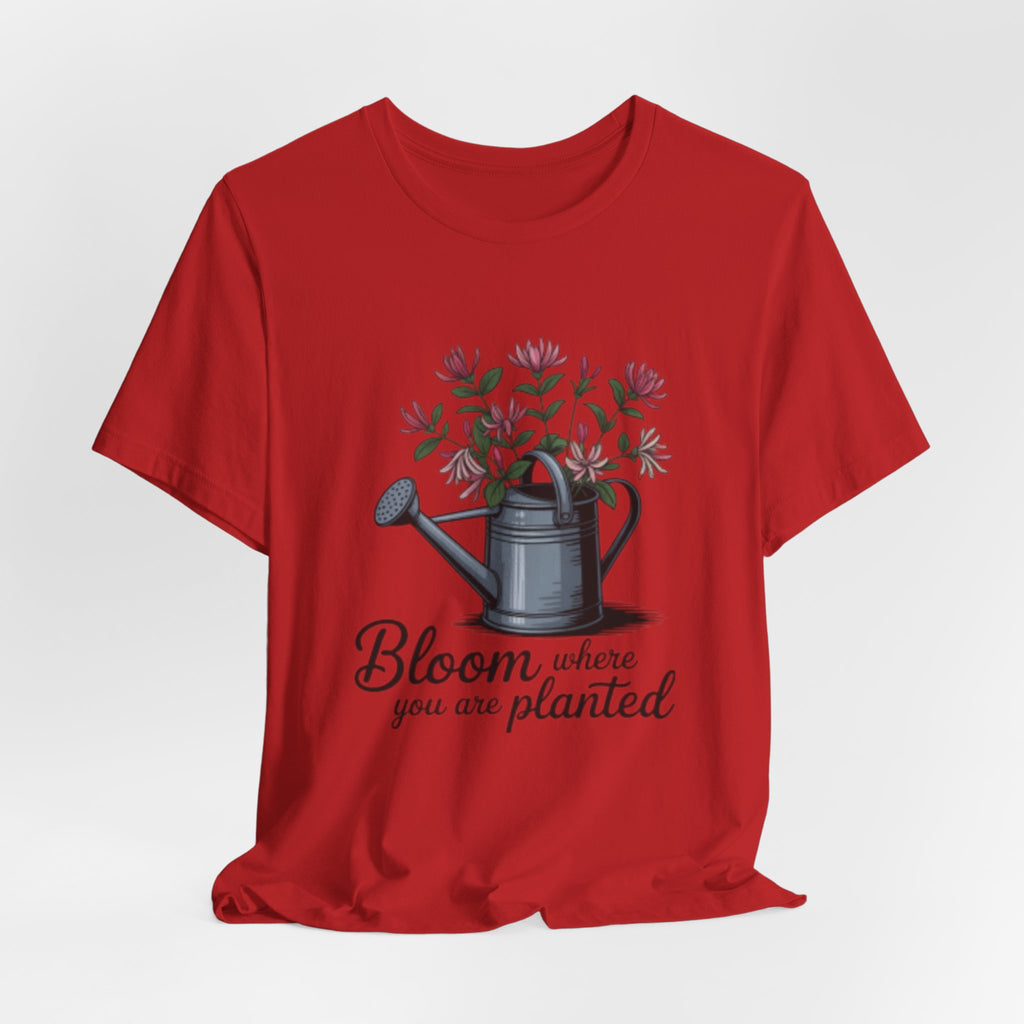 Bloom Where You Are Planted T-Shirt — Watering Can Floral Tee for Gardeners & Nature Lovers