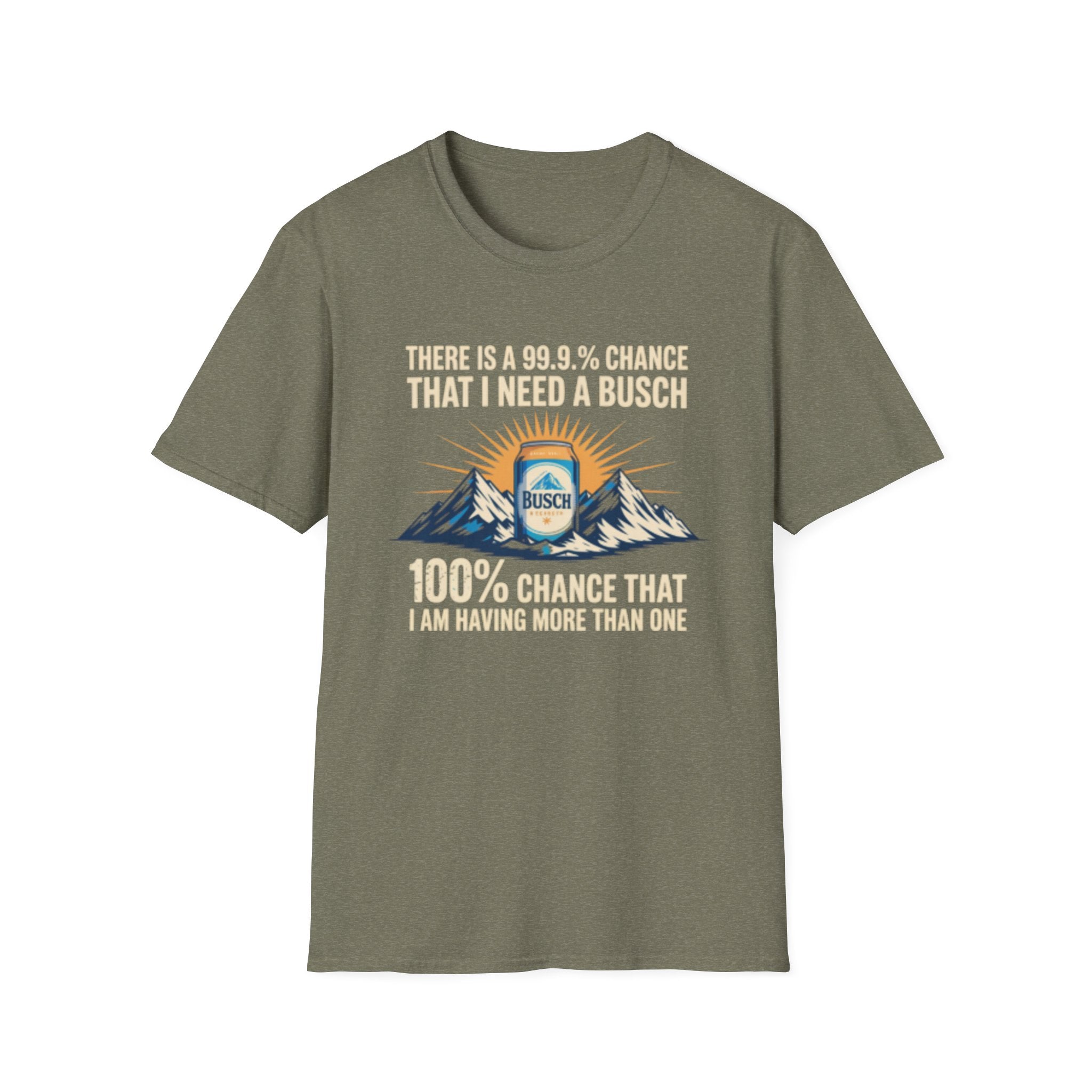 Busch Beer T-Shirt — "There Is A 99.9% Chance That I Need A Busch"