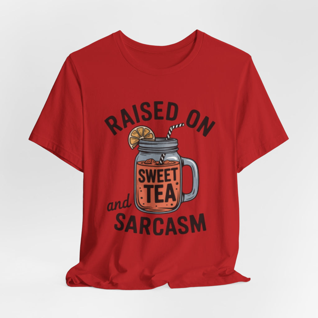 Raised on Sweet Tea and Sarcasm Southern Tee