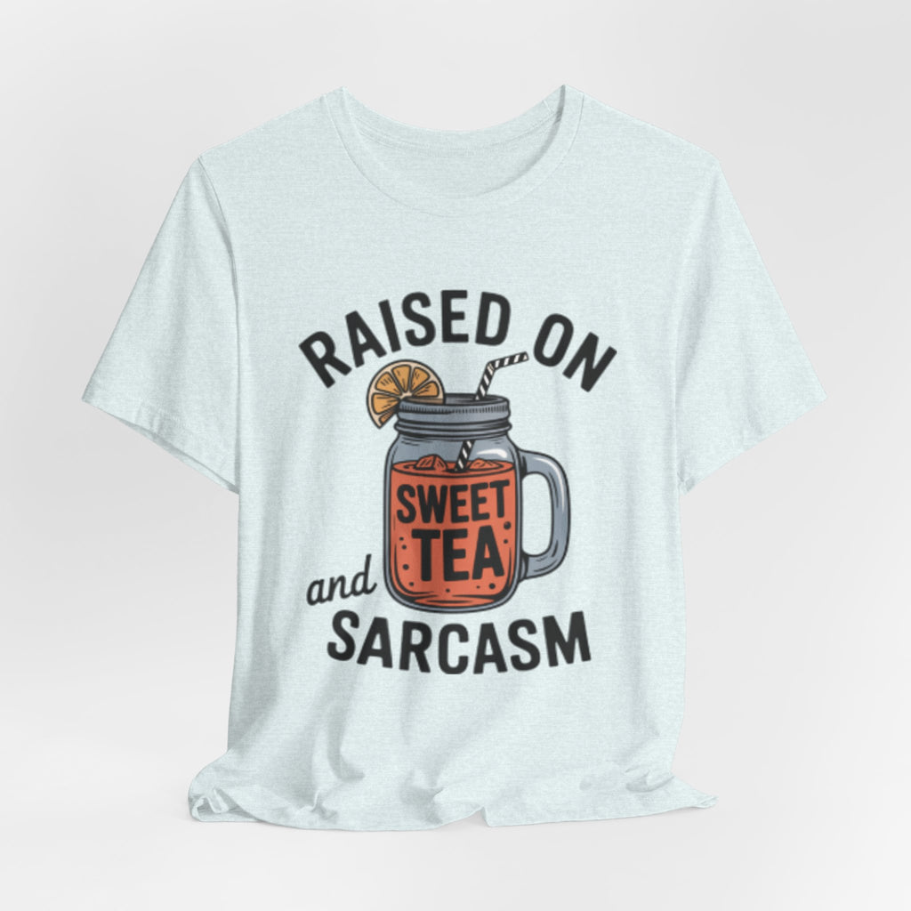 Raised on Sweet Tea and Sarcasm Southern Tee