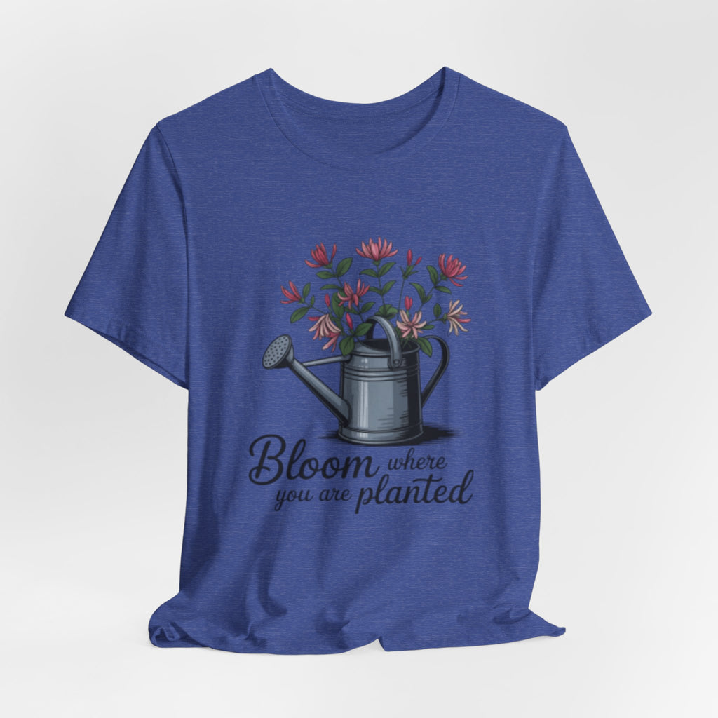 Bloom Where You Are Planted T-Shirt — Watering Can Floral Tee for Gardeners & Nature Lovers