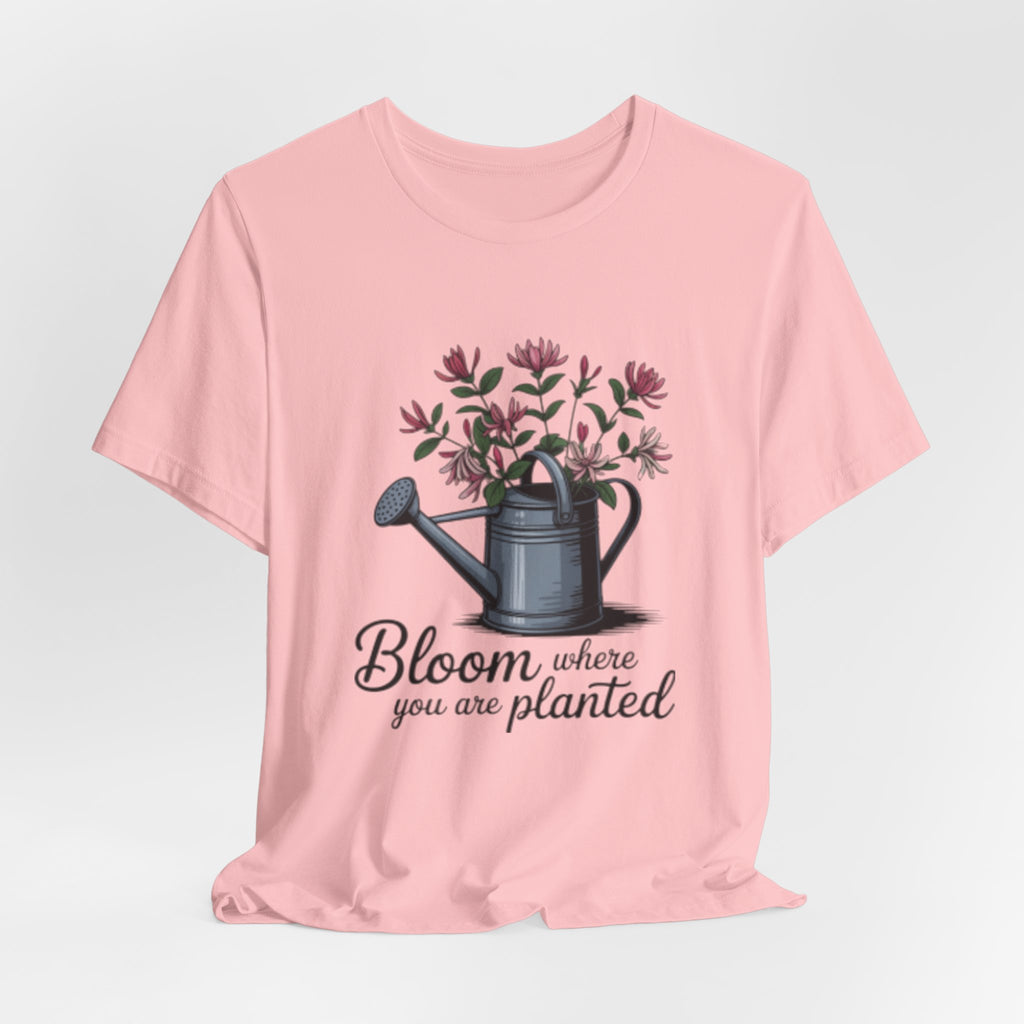 Bloom Where You Are Planted T-Shirt — Watering Can Floral Tee for Gardeners & Nature Lovers