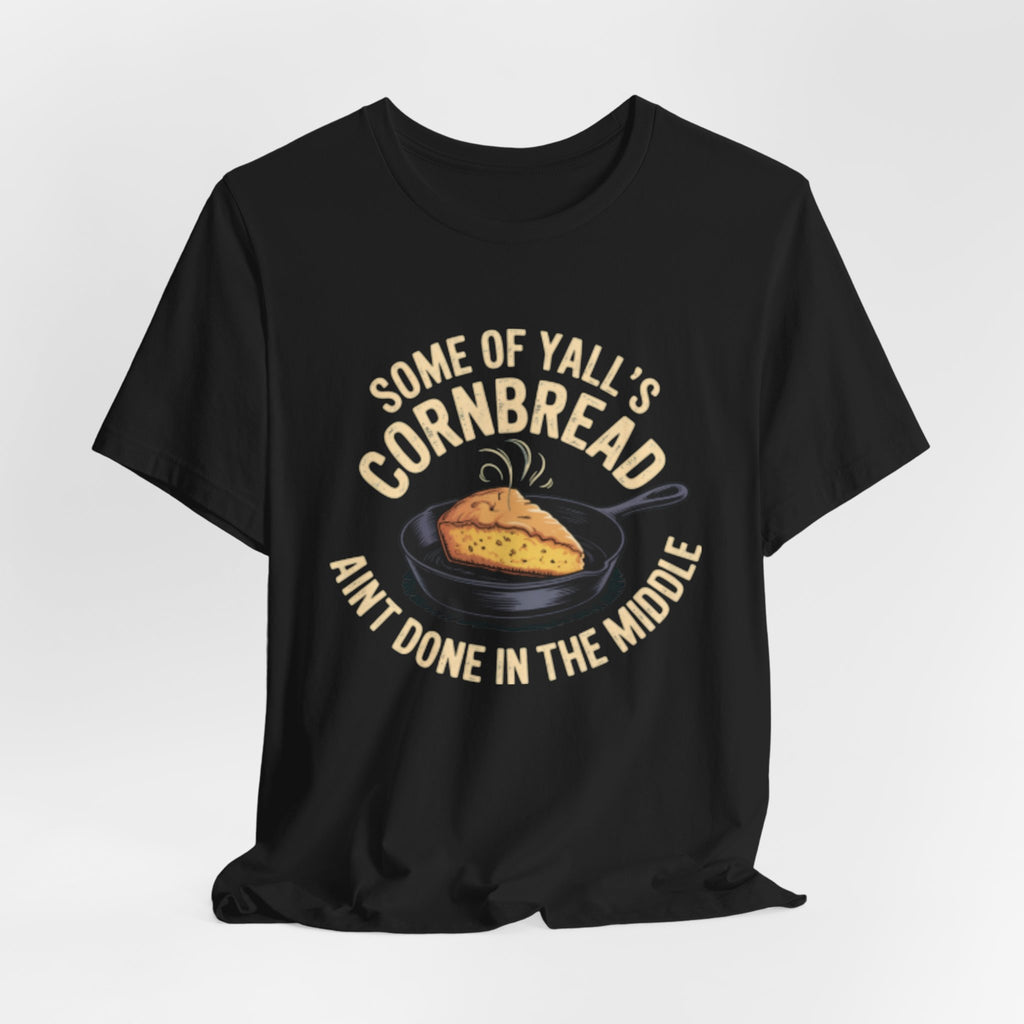 Some of Y'all's Cornbread Ain't Done Skillet Tee