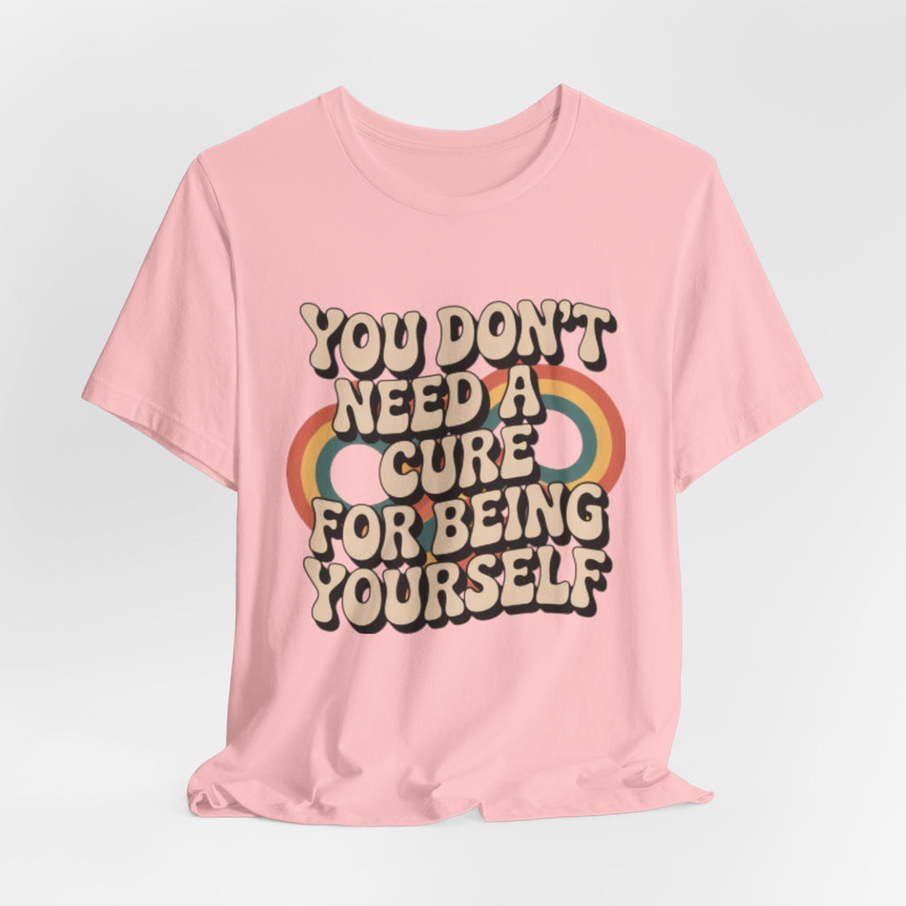 You Don't Need a Cure For Being Yourself Pride Tee