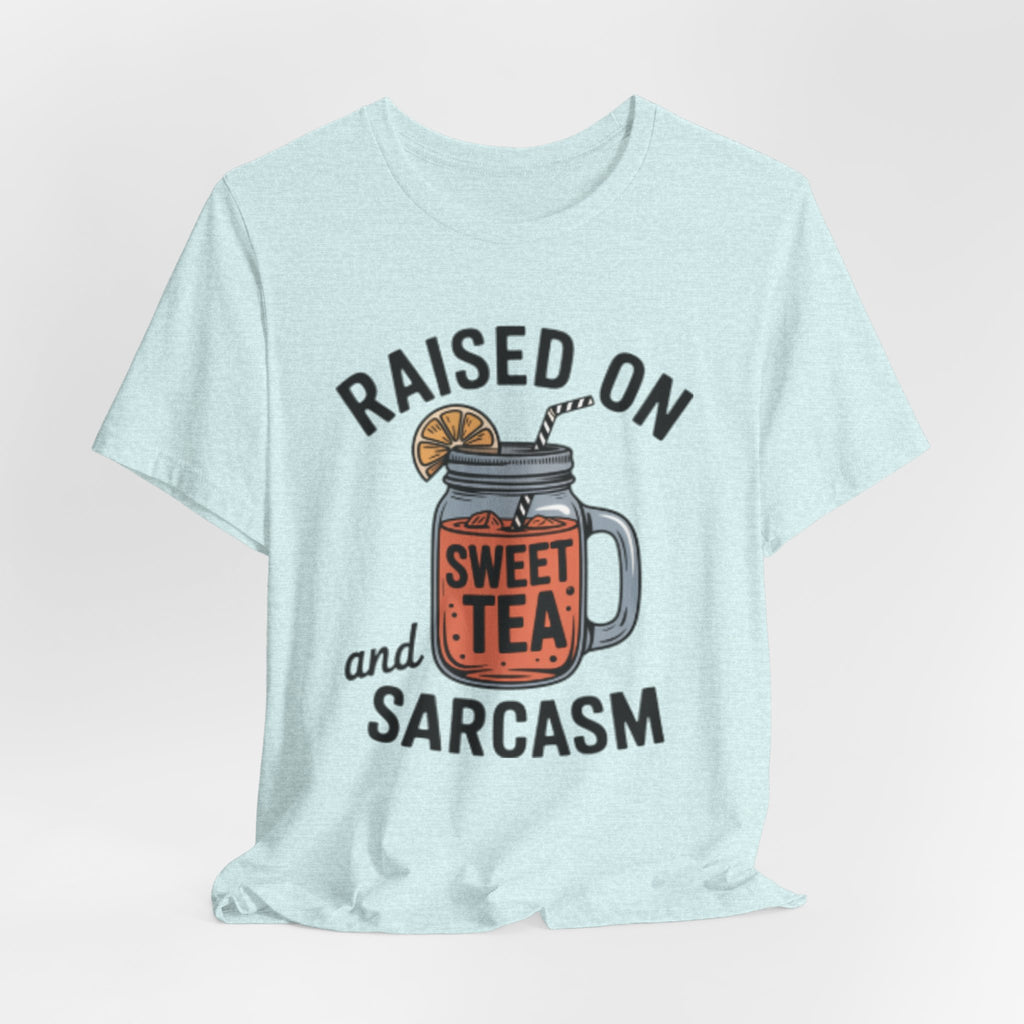 Raised on Sweet Tea and Sarcasm Southern Tee
