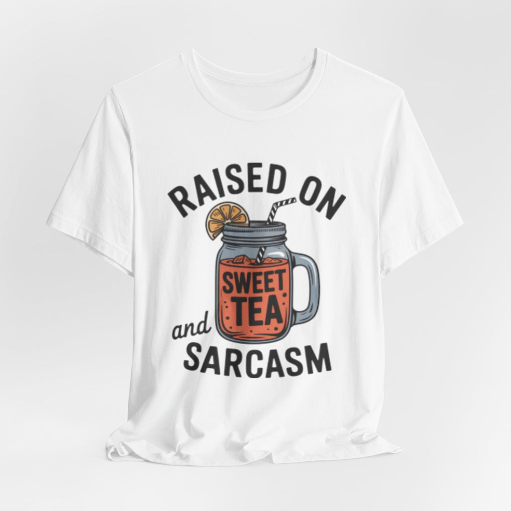 Raised on Sweet Tea and Sarcasm Southern Tee