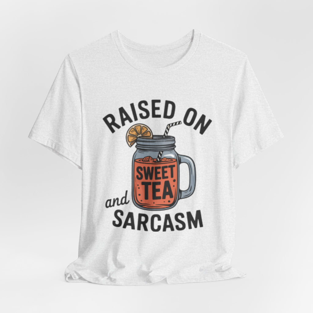 Raised on Sweet Tea and Sarcasm Southern Tee